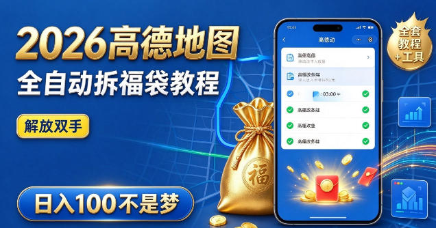 2026高德地图全自动拆福袋项目,全套教程+工具,自动运行解放双手,轻松上手日入100+【揭秘】-旺仔资源库