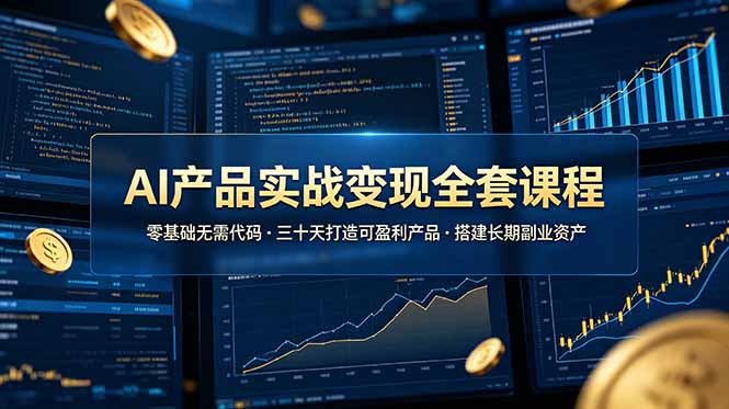 AI产品实战变现全套课程，零基础无需代码，三十天打造可盈利产品搭建长期副业资产-旺仔资源库