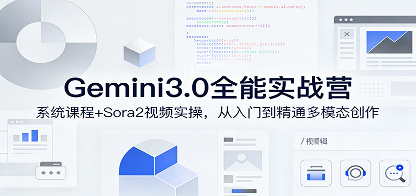 Gemini3.0实战系统课，Sora2视频实操，从入门到精通多模态创作-旺仔资源库