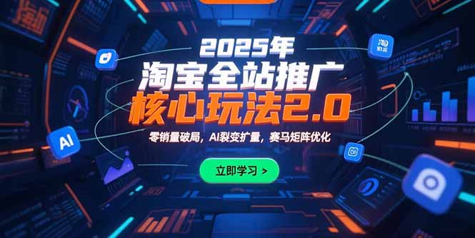 2025年淘宝全站推广核心玩法2.0：零销量破局，AI裂变扩量，赛马矩阵优化-旺仔资源库