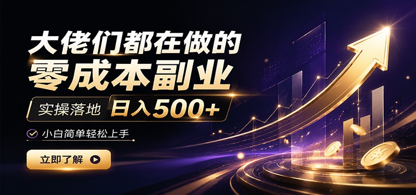 大佬们都在做的零成本副业,实操落地日入500+,小白一秒上手-旺仔资源库