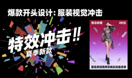服装类短视频剪辑实战速成课，30天掌握算法适配剪辑术，完播率提升25%-旺仔资源库