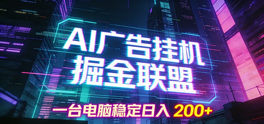 AI广告挂机掘金联盟项目，一台电脑稳定日入200+-旺仔资源库
