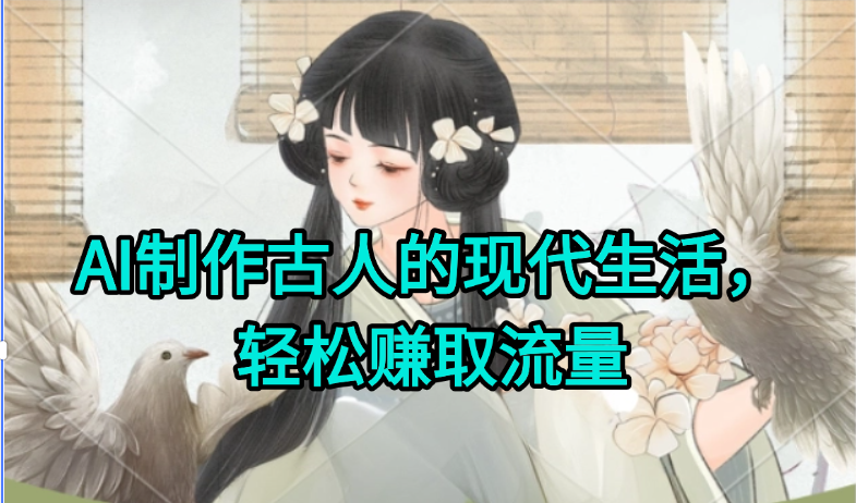 AI制作古人现代生活视频，搞笑好玩，轻松赚流量-旺仔资源库