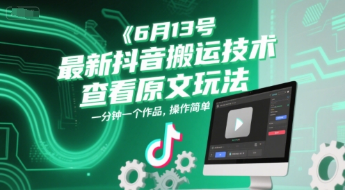 6月13号最新抖音搬运技术，查看原文玩法，一分钟一个作品，操作简单-旺仔资源库