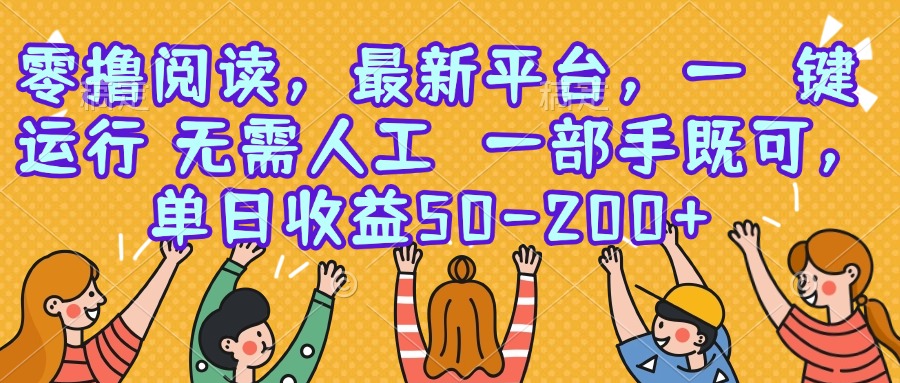 零撸阅读，最新平台，一键运行，无需人工 一部手机即可，单日收益50-200+-旺仔资源库