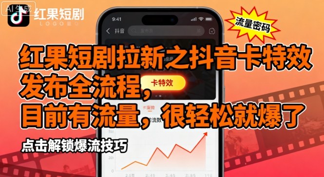 红果短剧拉新之抖音卡特效发布全流程，目前有流量，很轻松就爆了-旺仔资源库