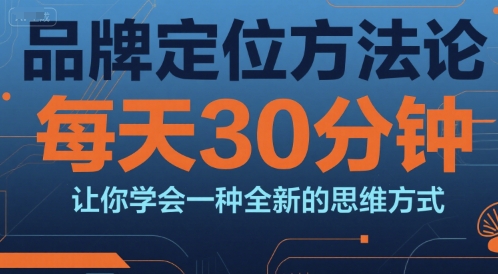 品牌定位方法论，每天30钟分让你学会一种全新的思维方式-旺仔资源库