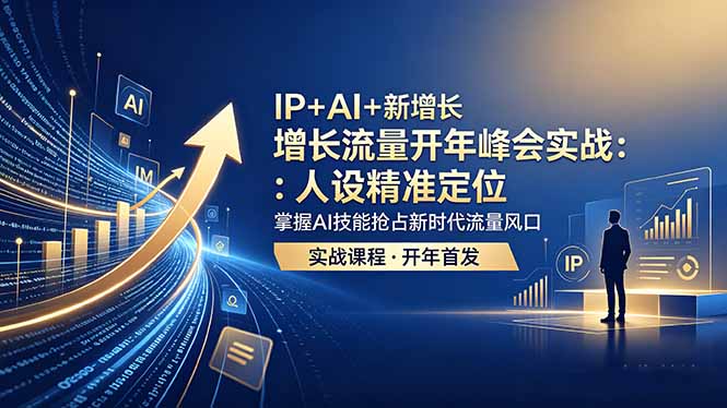 IP+AI+新增长 流量开年 峰会实战:人设精准定位 掌握AI技能抢占新时代流量风口-旺仔资源库