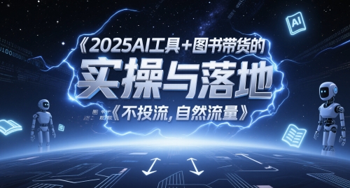 2025AI工具+图书带货的实操与落地，图文起号带货全攻略，不投流，自然流量-旺仔资源库