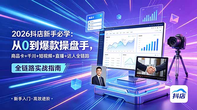 2026抖店新手必学:从0到爆款操盘手,商品卡+千川+短视频+直播+达人全链路-旺仔资源库