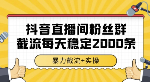 抖音直播间粉丝群截流，稳定采集数据全行业通用 2000条数据一天【揭秘】-旺仔资源库