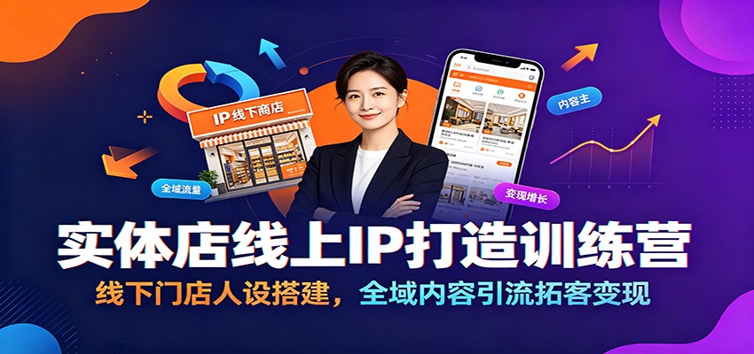实体店线上IP打造训练营：线下门店人设搭建，全域内容引流拓客变现-旺仔资源库