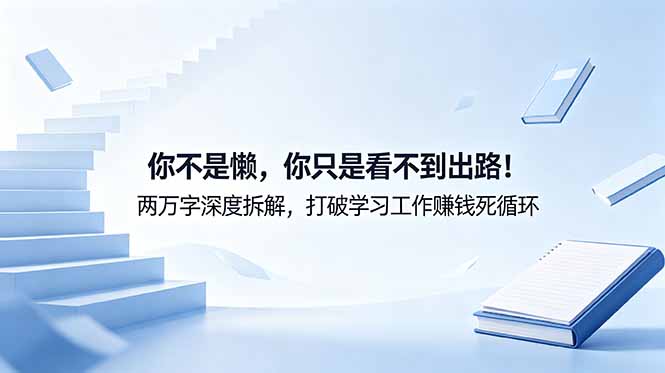 付费文章：你不是懒，你只是看不到出路！两万字深度拆解，打破学习工作赚钱死循环-旺仔资源库