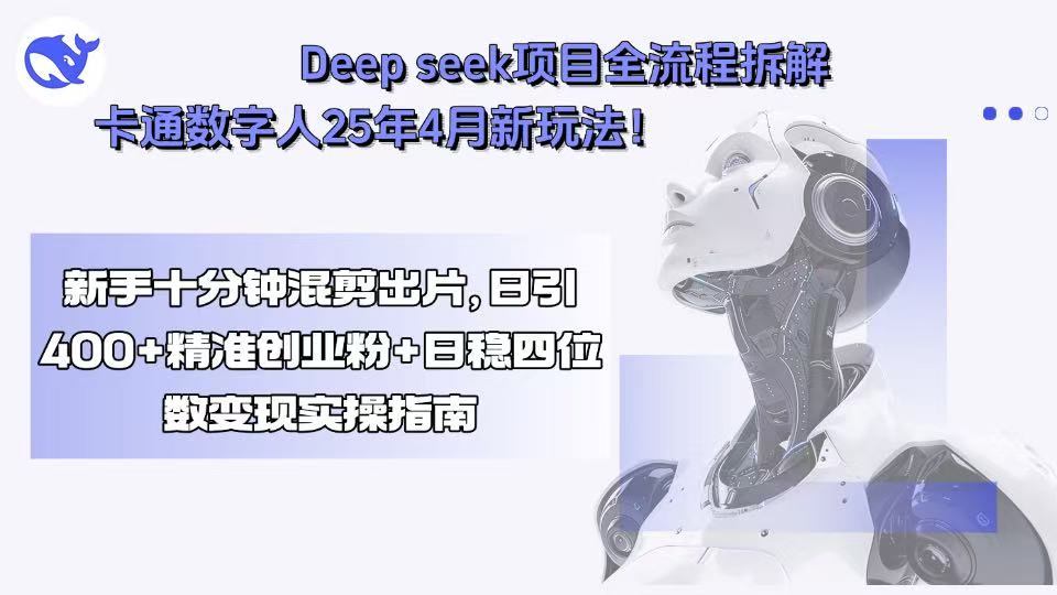 Deep seek项目全流程拆解+卡通数字人25年4月新玩法！新手十分钟混剪出…-旺仔资源库