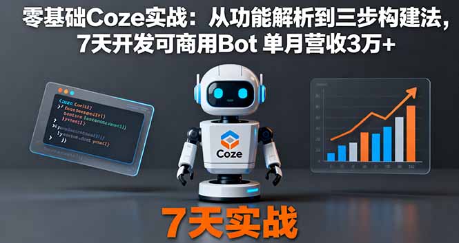 零基础Coze实战：从功能解析到三步构建法，7天开发可商用Bot 单月营收3万+-旺仔资源库