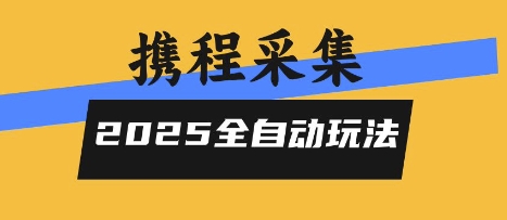 2025携程信息采集全自动玩法，高单价，零人工，全天开干【揭秘】-旺仔资源库