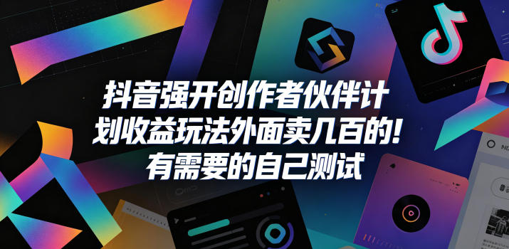 抖音强开创作者伙伴计划收益玩法，外面卖几百的！有需要的自己测试-旺仔资源库