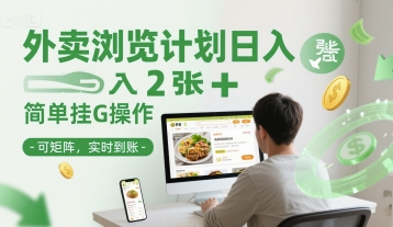 外卖浏览计划日入2张+简单挂G操作-可矩阵，实时到账【揭秘】-旺仔资源库