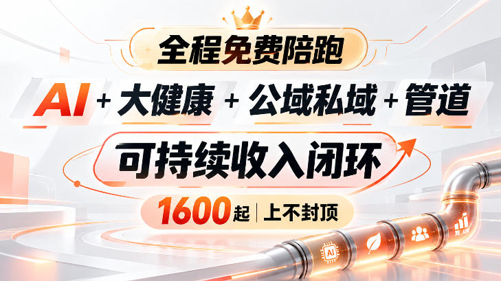 AI+大健康+公域私域+管道+可持续收入闭环，小白可轻松上手，人人可以打造管道收益-旺仔资源库
