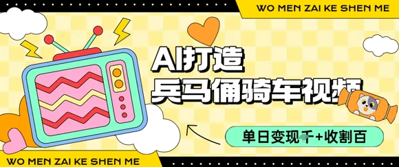 用AI打造兵马俑骑单车视频，单日变现1k+，轻松收割百万播放-旺仔资源库
