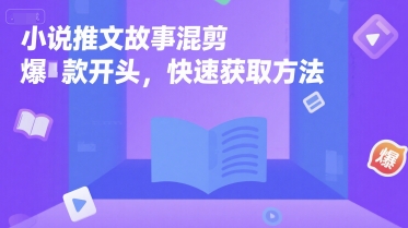 小说推文故事混剪爆款开头，快速获取方法-旺仔资源库