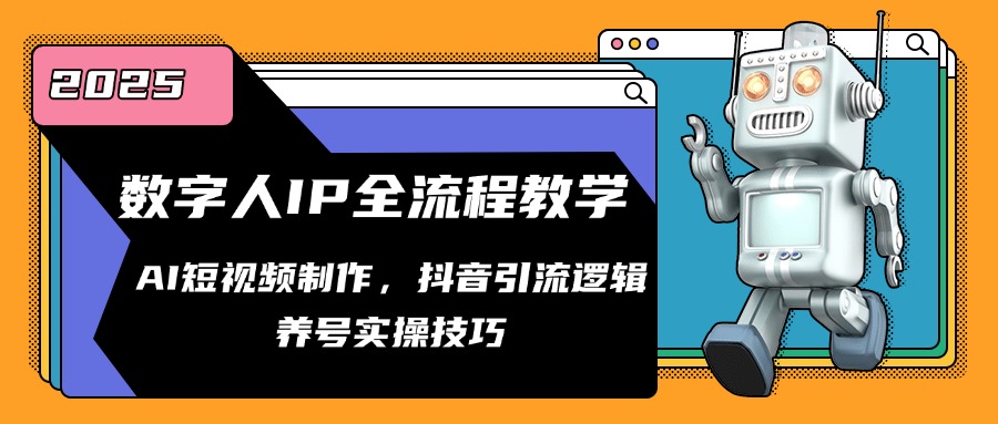 数字人IP全流程教学，AI短视频制作，抖音引流逻辑，养号实操技巧-旺仔资源库