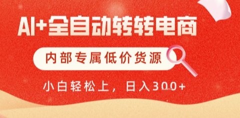 AI全自动转转电商，彻底解放双手，专属低价货源，单日轻松变现5张+【揭秘】-旺仔资源库
