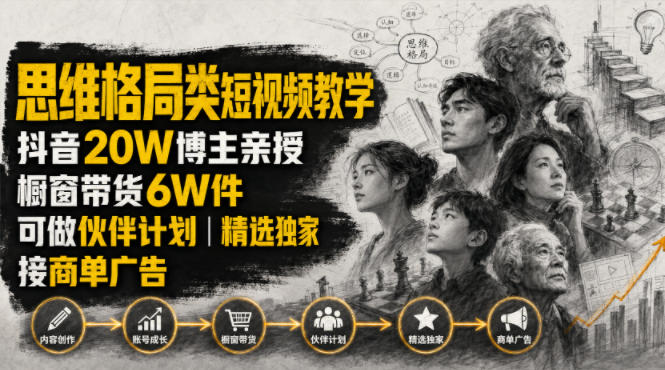 人性思维格局类短视频教学，抖音20W博主亲授，橱窗带货6W件，可做伙伴计划、精选独家、接商单广告-旺仔资源库