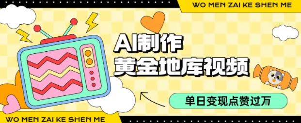 用AI制作黄金地库视频，单日变现1k+，条条点赞过W-旺仔资源库