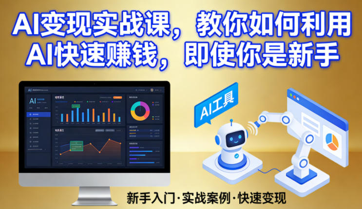 AI变现实战课，教你如何利用AI快速賺钱，即使你是新手-旺仔资源库