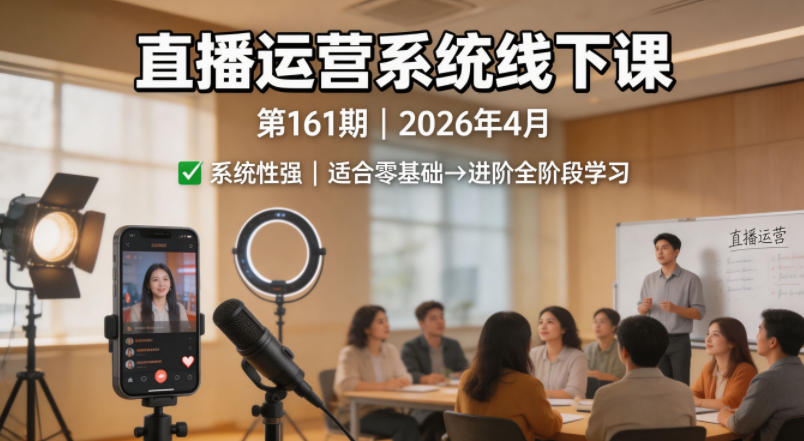 直播运营系统线下课第161期2026年4月，系统性强，适合零基础到进阶学习【录音+文档】-旺仔资源库