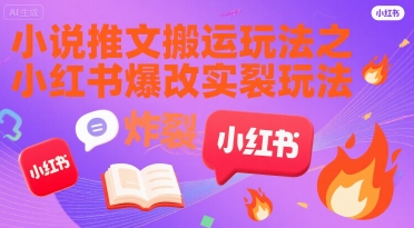 小说推文搬运玩法之小红书，小红书爆改实长炸裂玩法-旺仔资源库