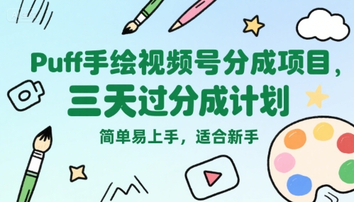 Puff手绘视频号分成项目，三天过分成计划，简单易上手，适合新手-旺仔资源库