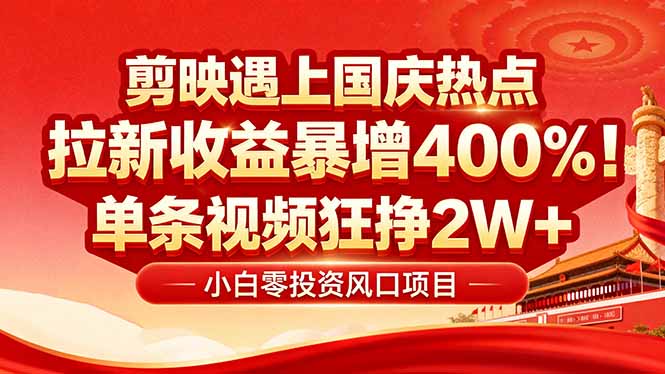 国庆流量风口！剪映小白吃红利：0基础几分钟一条，拉新收益暴涨400%，…-旺仔资源库