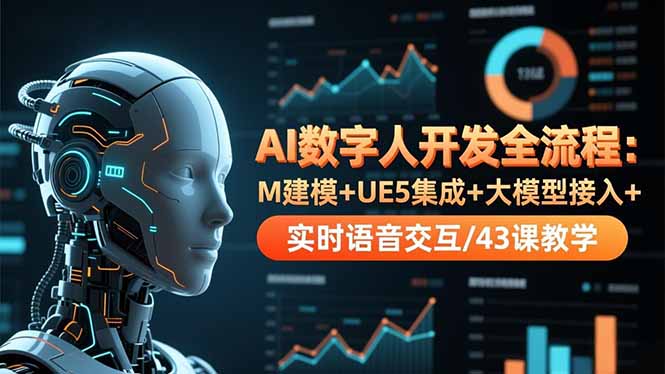 AI数字人开发全流程：M建模+UE5集成+大模型接入+实时语音交互/43课教学-旺仔资源库