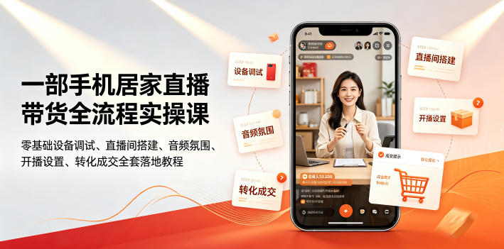 一部手机居家直播带货全流程实操课｜零基础设备调试、直播间搭建、音频氛围、开播设置、转化成交全套落地教程-旺仔资源库