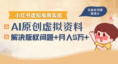 借助AI操作小红书虚拟电商，解决资料版权问题，新手轻松月入1W+-旺仔资源库