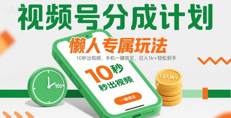 视频号分成计划懒人专属玩法：10 秒出视频，手机一键搞定，日入1k+ 轻松到手【揭秘】-旺仔资源库