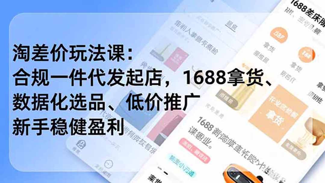 淘差价玩法课：合规一件代发起店，1688拿货、数据化选品、低价推广，新手稳健盈利(更新6月-旺仔资源库