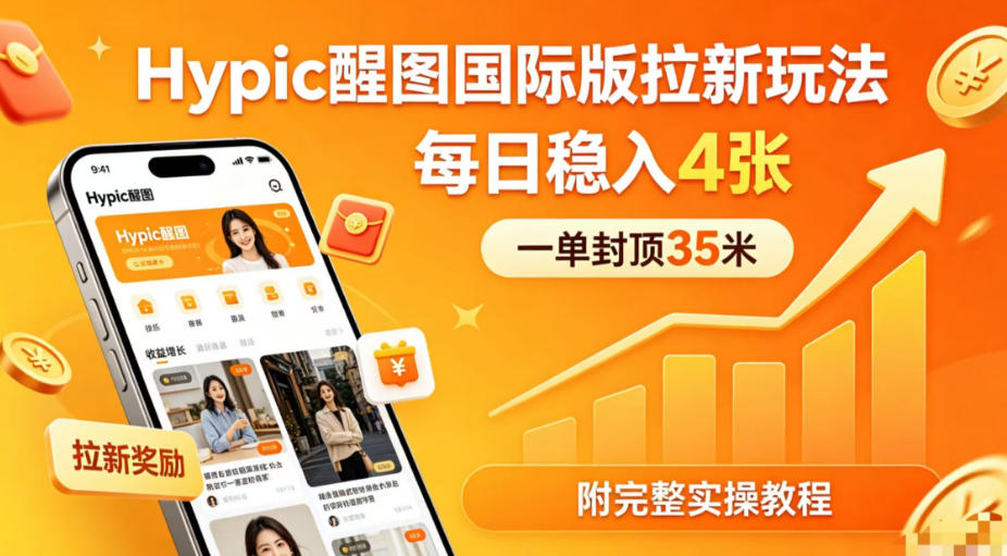 一单封顶35米，实测Hypic醒图国际版拉新玩法，每日稳入4张(附完整实操教程)-旺仔资源库