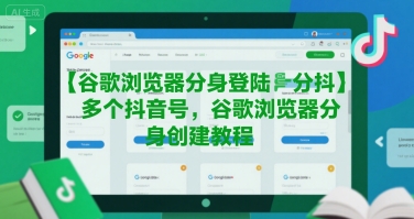 谷歌浏览器分身登陆多个抖音号，谷歌浏览器分身创建教程-旺仔资源库