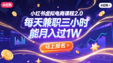 小红书虚拟电商课程2.0，每天兼职三小时，能月入过1W-旺仔资源库