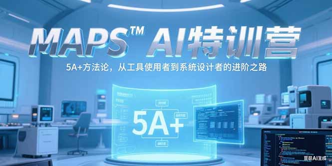 MAPSAI特训营，掌握 5A+方法论，从工具使用者到系统设计者的进阶之路-旺仔资源库