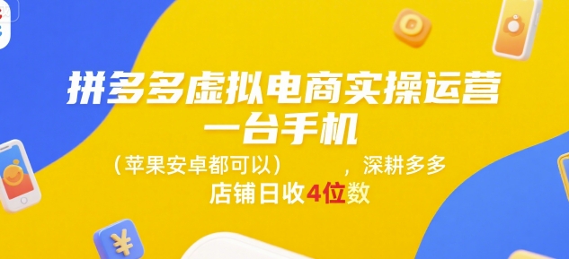 拼多多虚拟电商实操运营，一台手机(苹果安卓都可以)，深耕多多店铺日收4位数-旺仔资源库