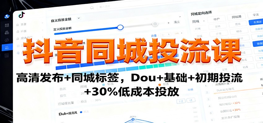 抖音同城投流课：高清发布+同城标签，Dou+基础+初期投流+30%低成本投放-旺仔资源库