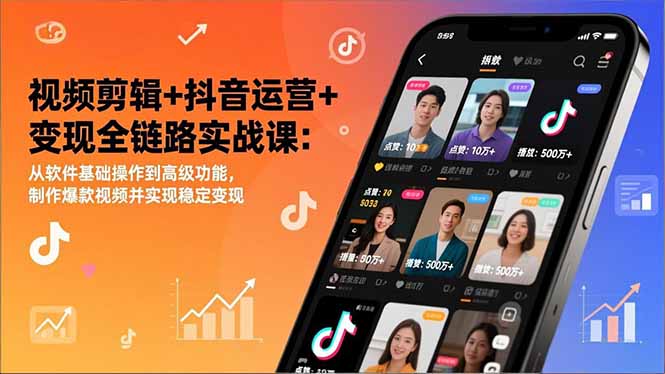 视频剪辑+抖音运营+变现全链路实战课:从软件基础操作到高级功能,制作爆款视频并实现稳定变现-旺仔资源库