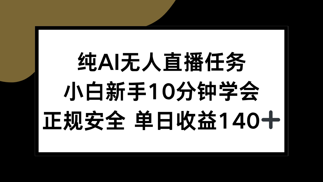 纯AI无人直播任务，小白新手10分钟学会 ，正规安全 单日收益140+-旺仔资源库