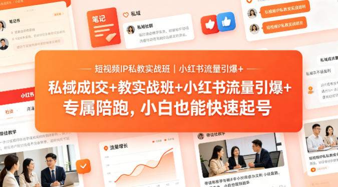 短视频IP私教实战班｜小红书流量引爆+私域成交+带徒盈利，专属陪跑，小白也能快速起号-旺仔资源库
