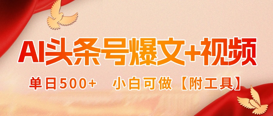 AI头条号爆文+视频双玩法，单日500+，小白可做【附工具】-旺仔资源库